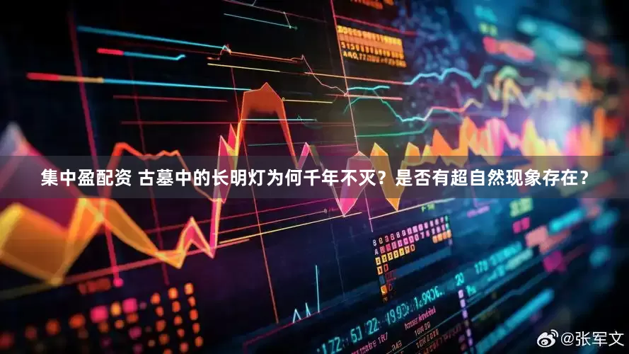 集中盈配资 古墓中的长明灯为何千年不灭？是否有超自然现象存在？